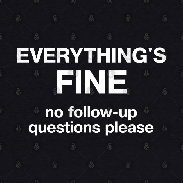 EVERYTHING'S FINE - no follow up questions please by TheBestWords